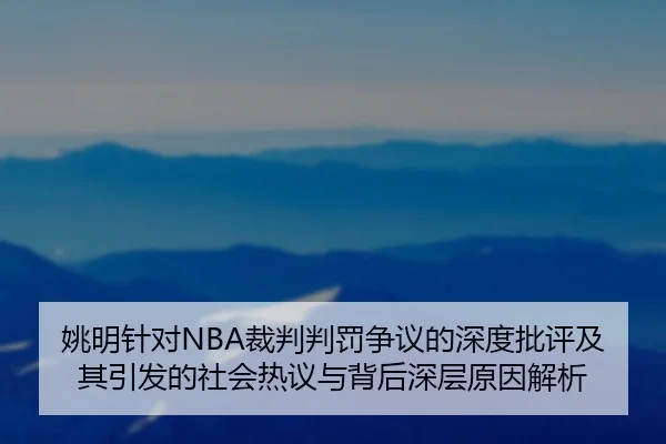 姚明针对NBA裁判判罚争议的深度批评及其引发的社会热议与背后深层原因解析